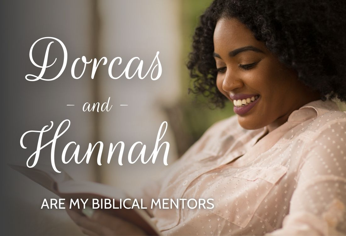 Dorcas & Hannah are my Biblical Mentors