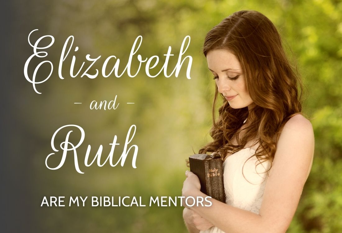 Elizabeth & Ruth are my Biblical Mentors