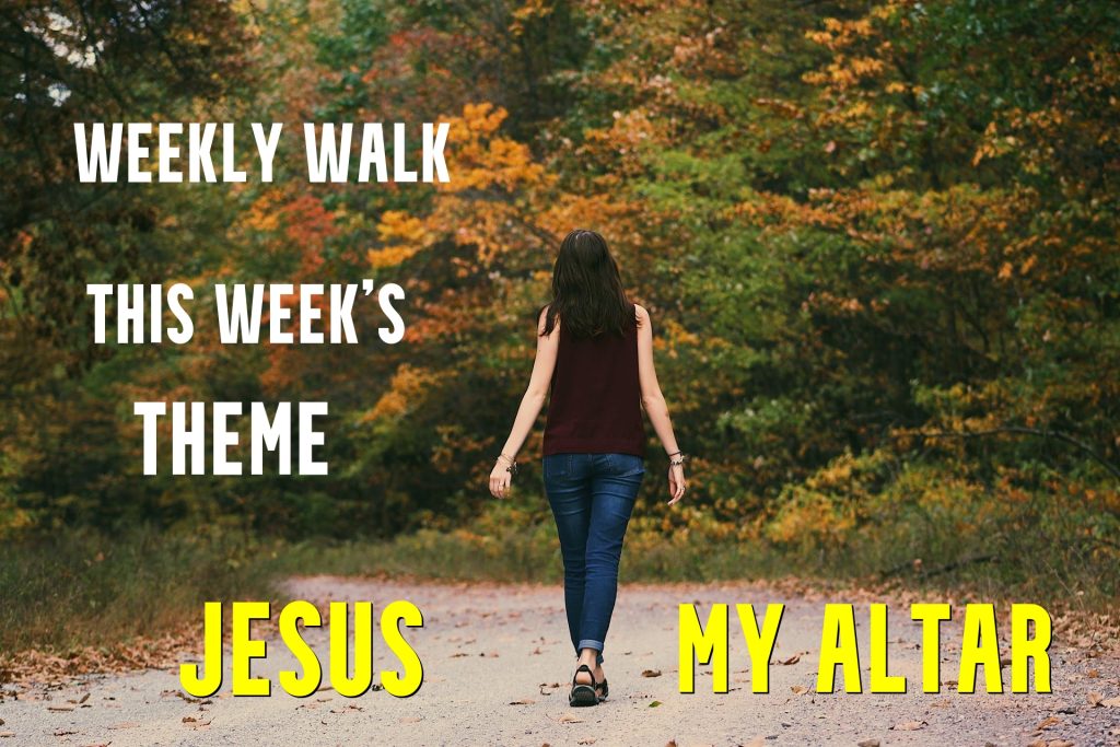 Our Weekly Walk explores Jesus, My Altar.